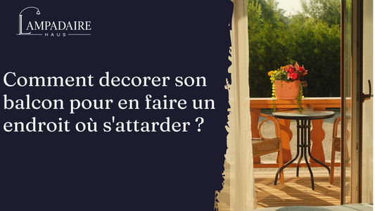 Comment decorer son balcon pour en faire un endroit où s'attarder ?